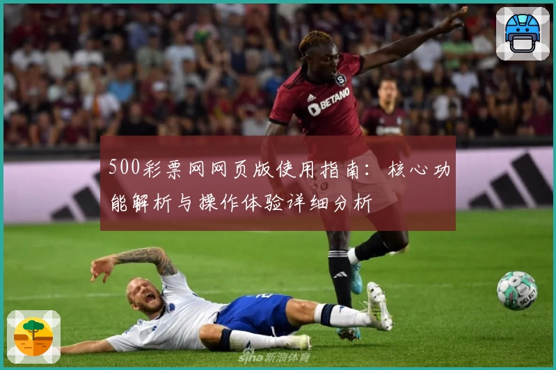 500彩票网网页版使用指南：核心功能解析与操作体验详细分析