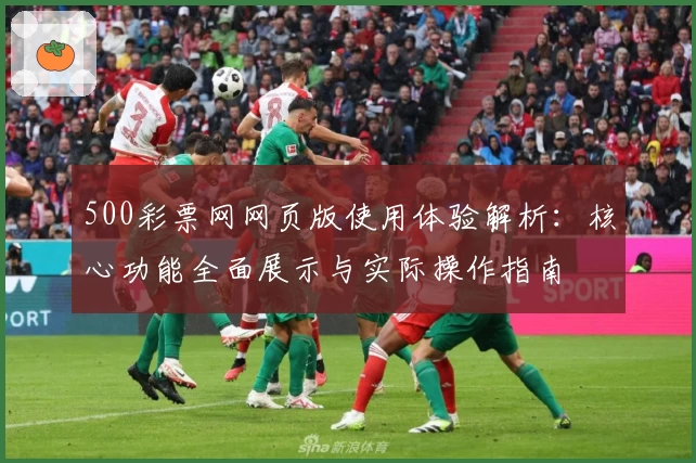 500彩票网网页版使用体验解析：核心功能全面展示与实际操作指南