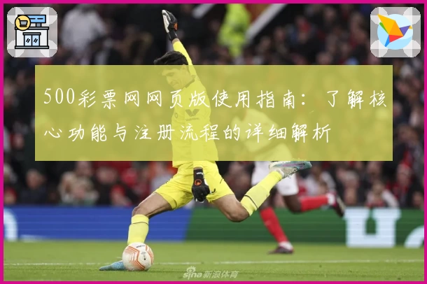 500彩票网网页版使用指南：了解核心功能与注册流程的详细解析